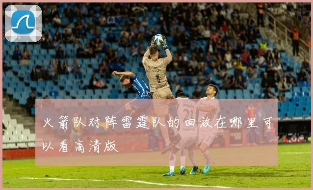 火箭队对阵雷霆队的回放在哪里可以看高清版