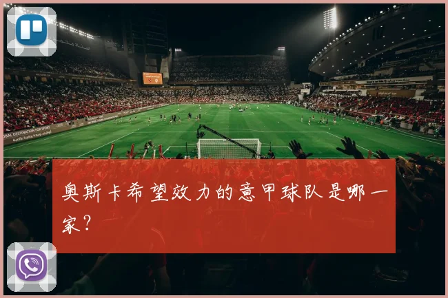 奥斯卡希望效力的意甲球队是哪一家?